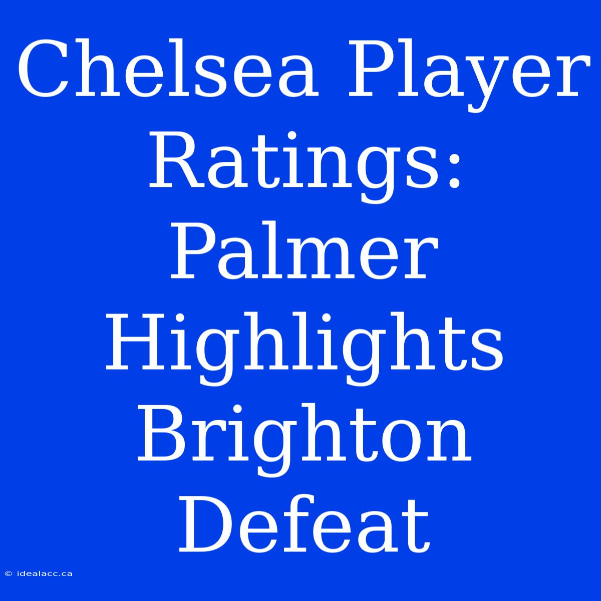 Chelsea Player Ratings: Palmer Highlights Brighton Defeat