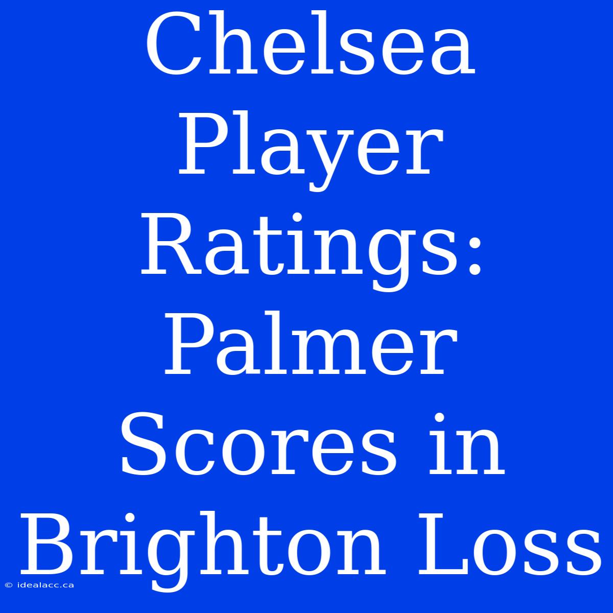 Chelsea Player Ratings: Palmer Scores In Brighton Loss 