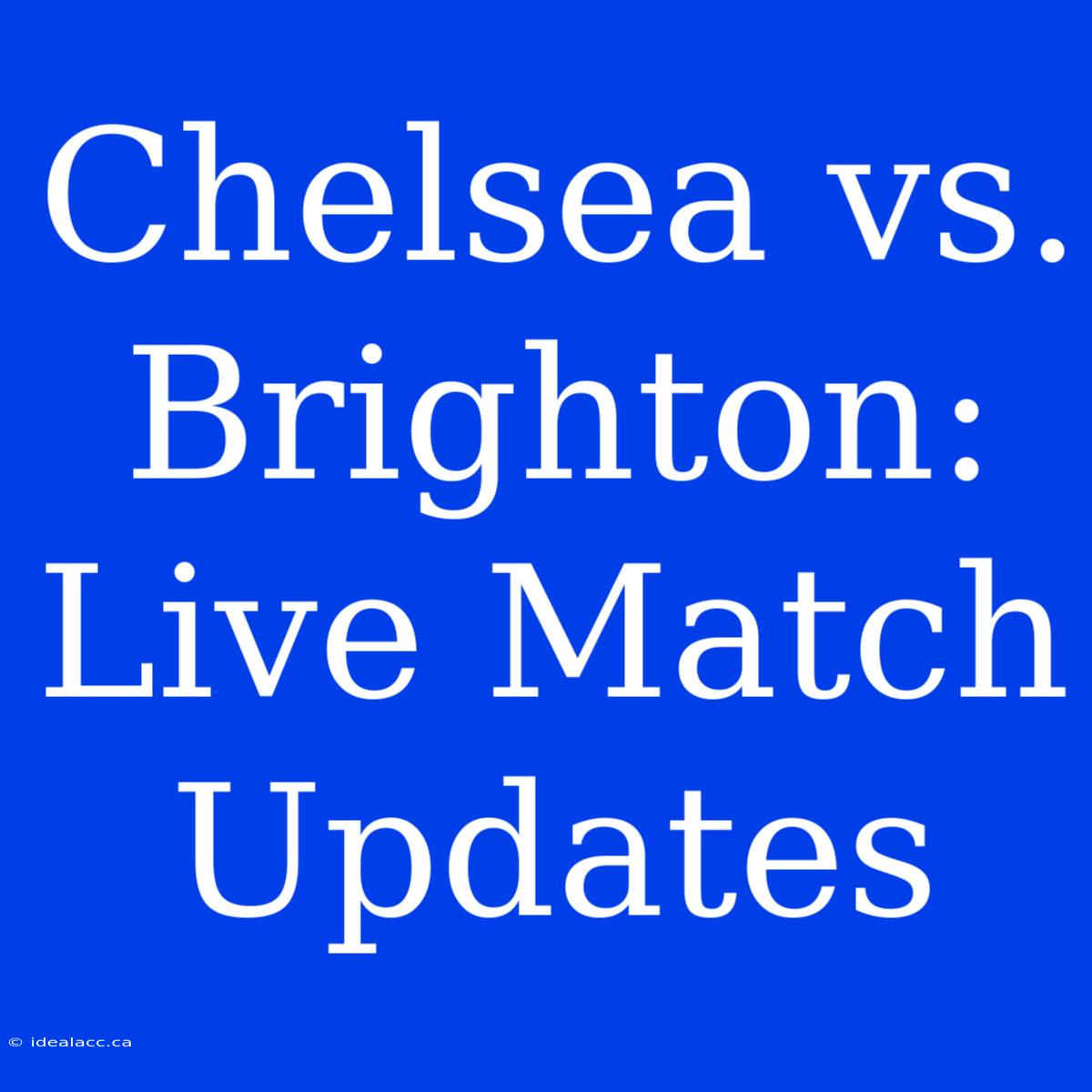 Chelsea Vs. Brighton: Live Match Updates