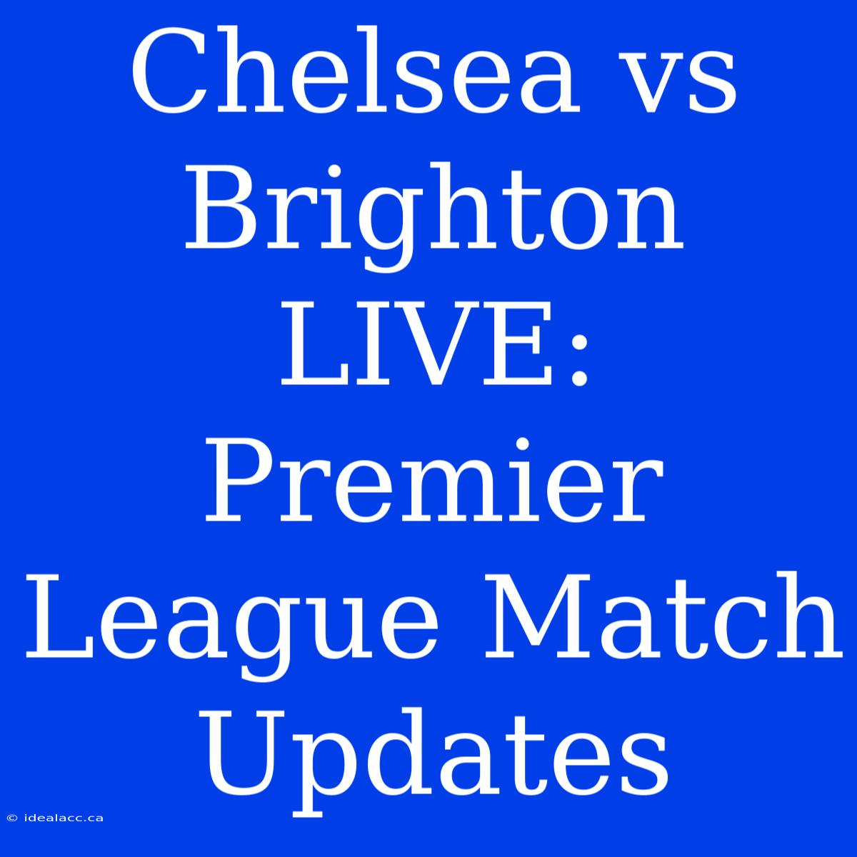 Chelsea Vs Brighton LIVE: Premier League Match Updates