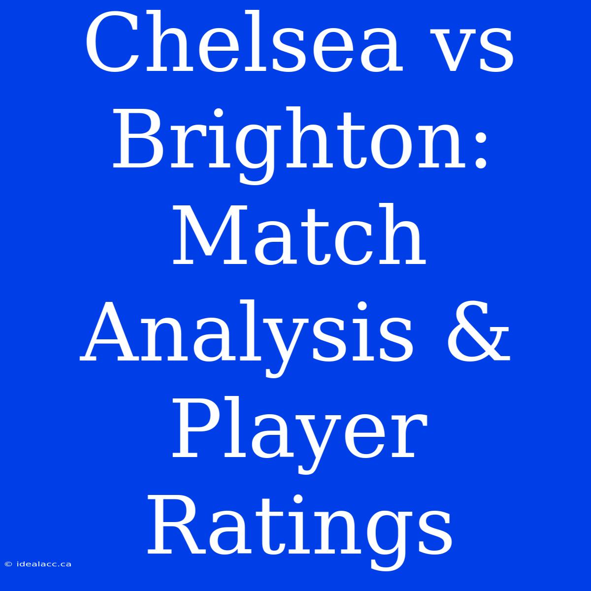 Chelsea Vs Brighton: Match Analysis & Player Ratings