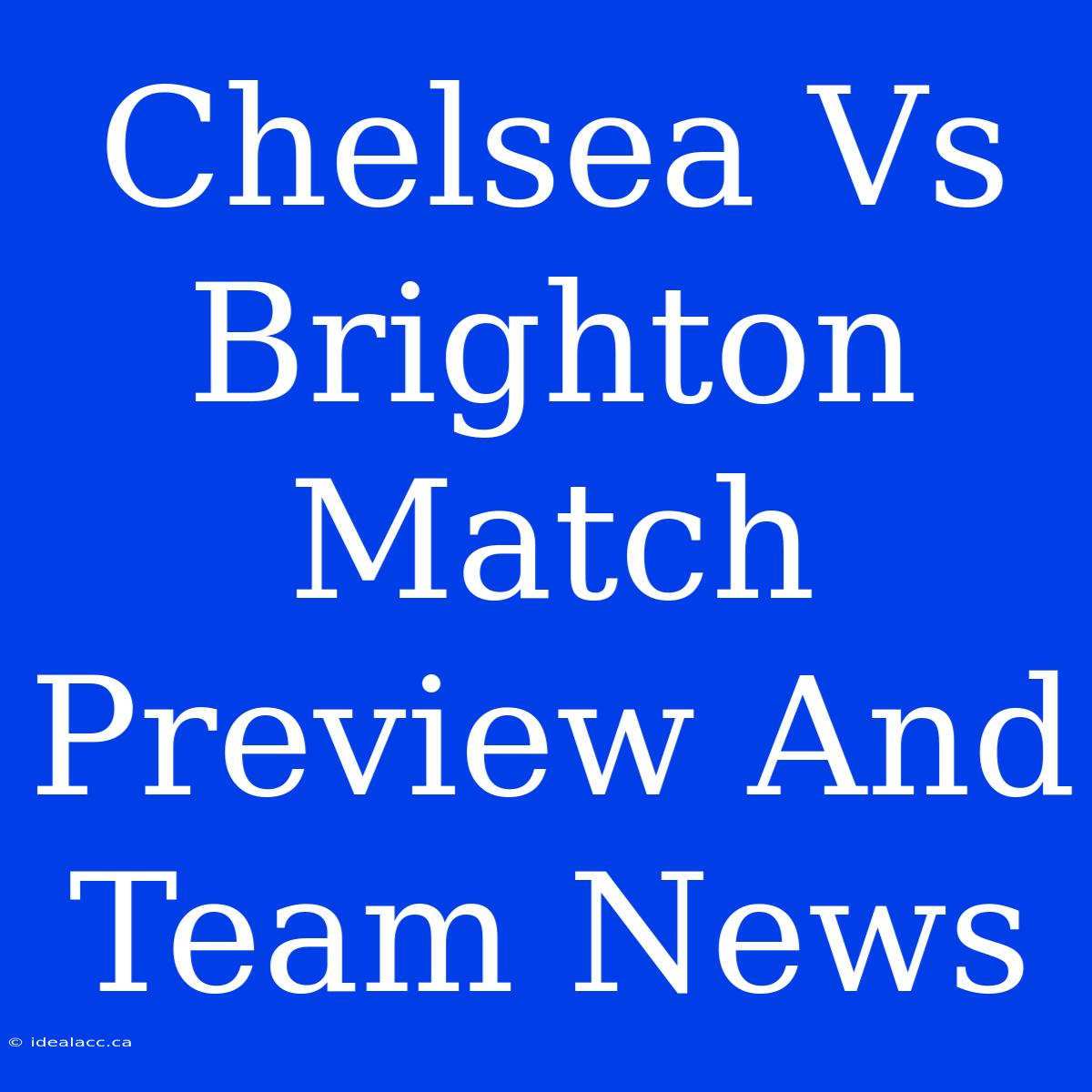 Chelsea Vs Brighton Match Preview & Team News