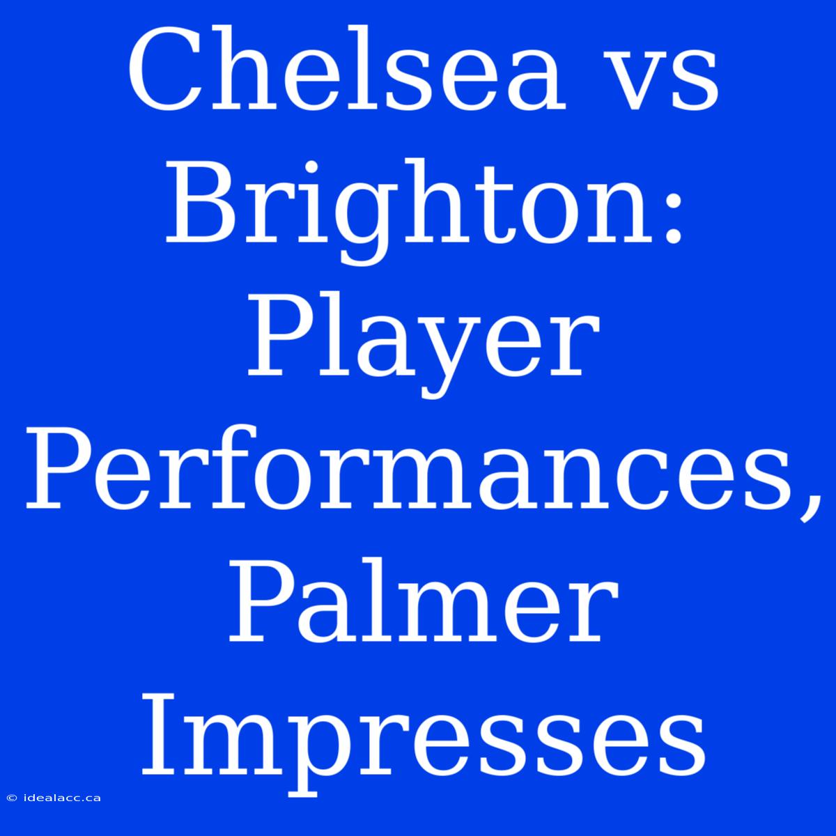 Chelsea Vs Brighton: Player Performances, Palmer Impresses