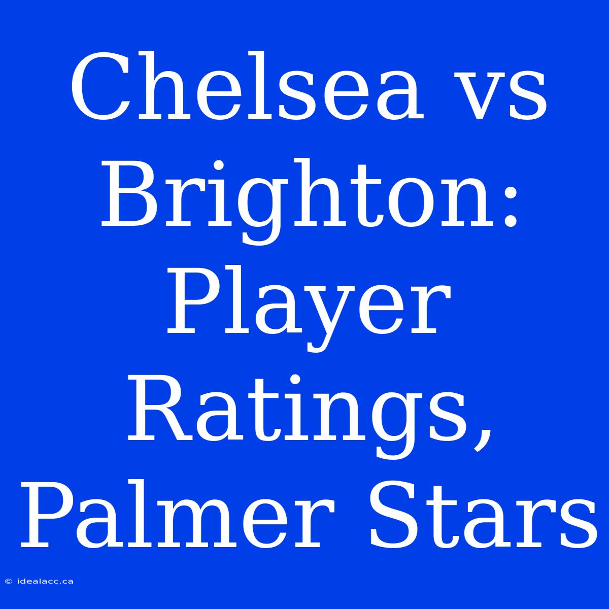 Chelsea Vs Brighton: Player Ratings, Palmer Stars