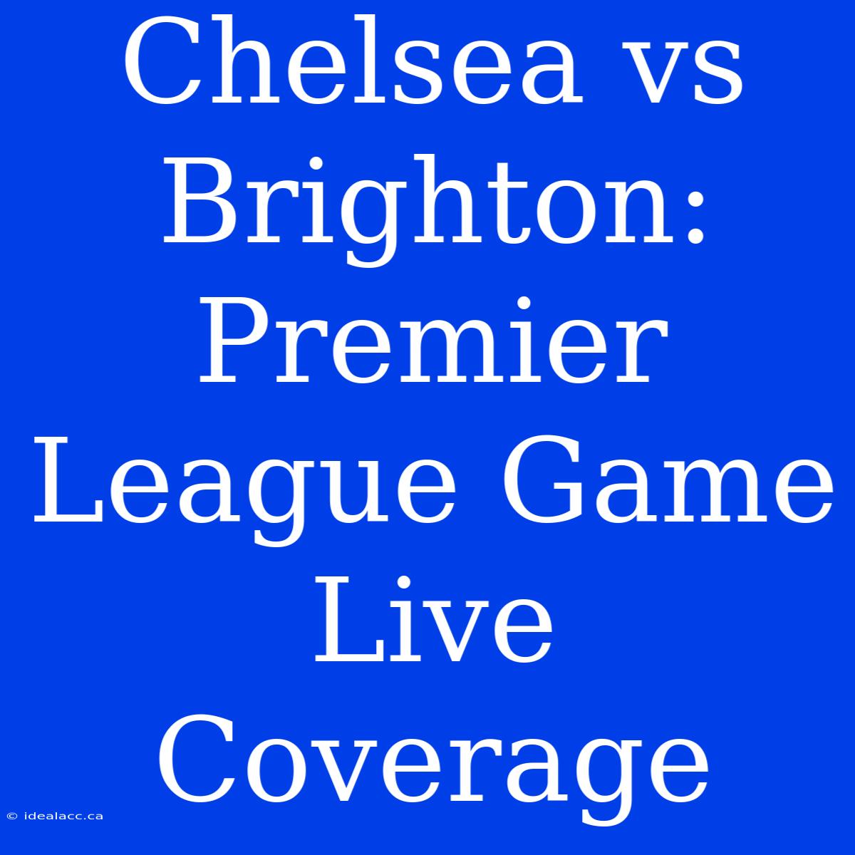 Chelsea Vs Brighton: Premier League Game Live Coverage