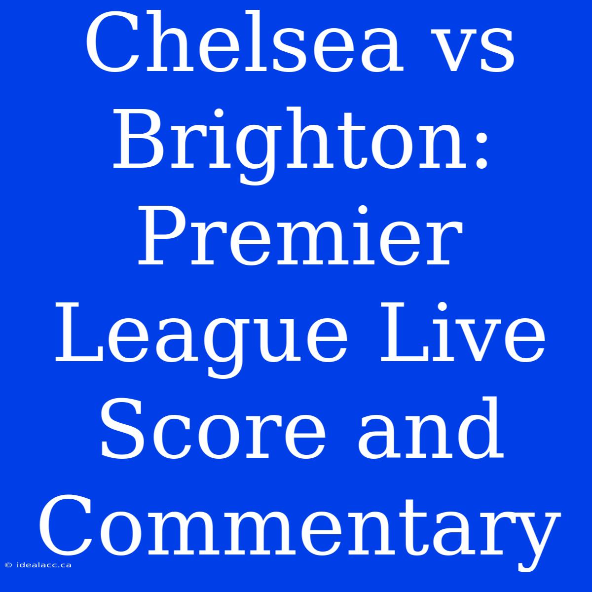 Chelsea Vs Brighton: Premier League Live Score And Commentary