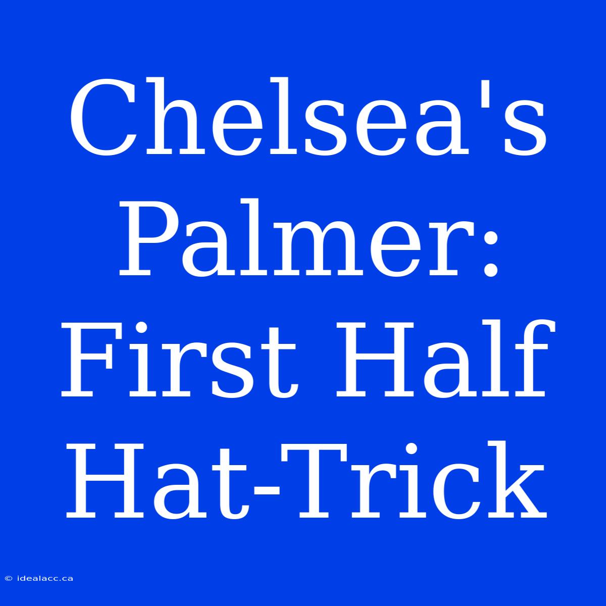 Chelsea's Palmer: First Half Hat-Trick 