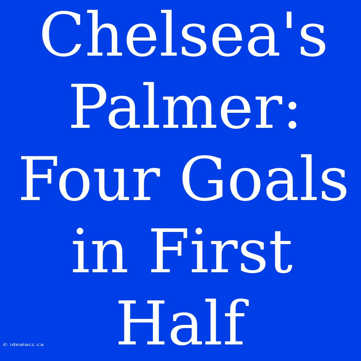 Chelsea's Palmer: Four Goals In First Half