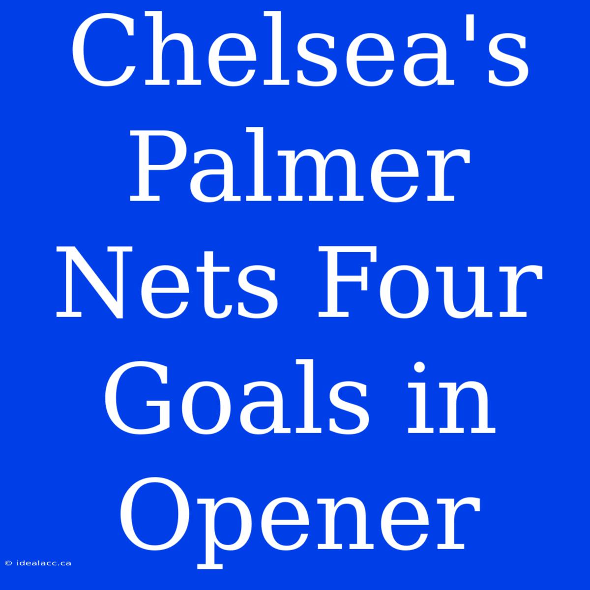 Chelsea's Palmer Nets Four Goals In Opener