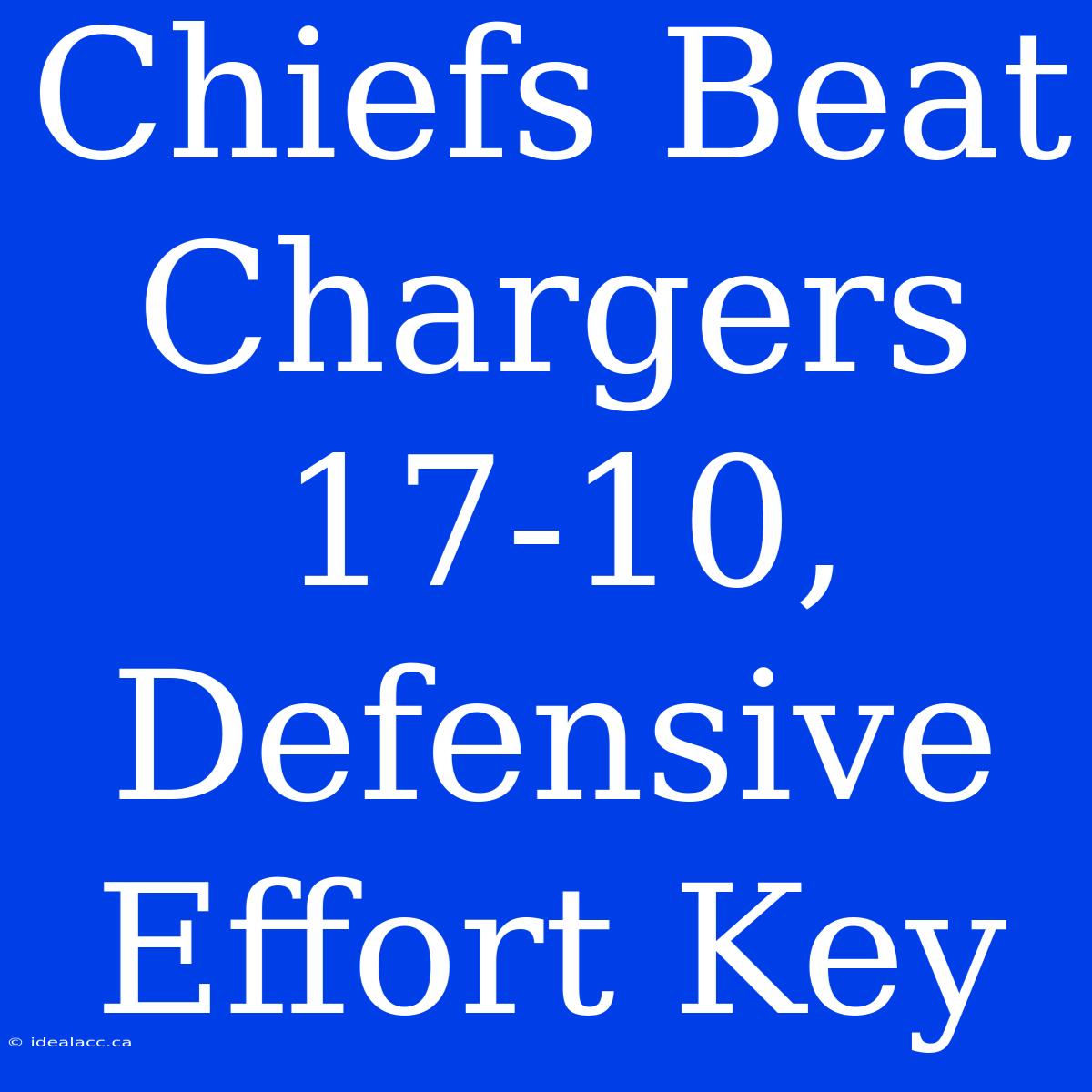 Chiefs Beat Chargers 17-10, Defensive Effort Key 