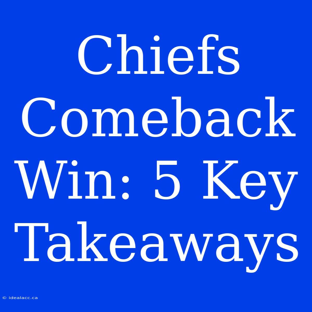 Chiefs Comeback Win: 5 Key Takeaways