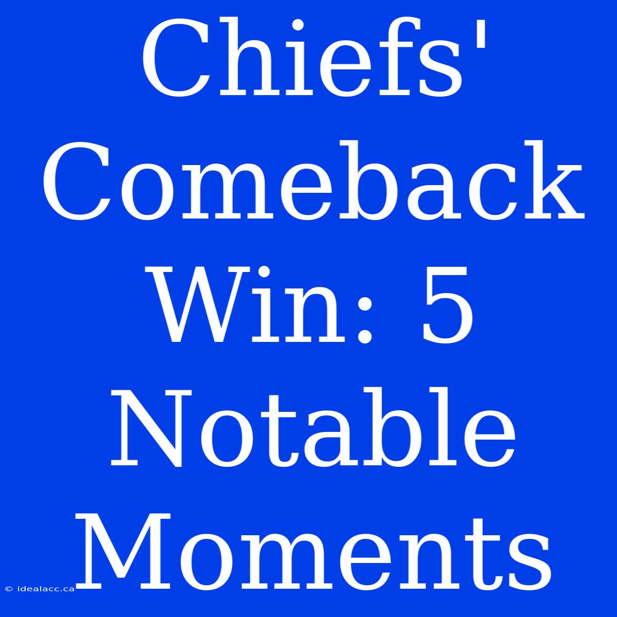 Chiefs' Comeback Win: 5 Notable Moments