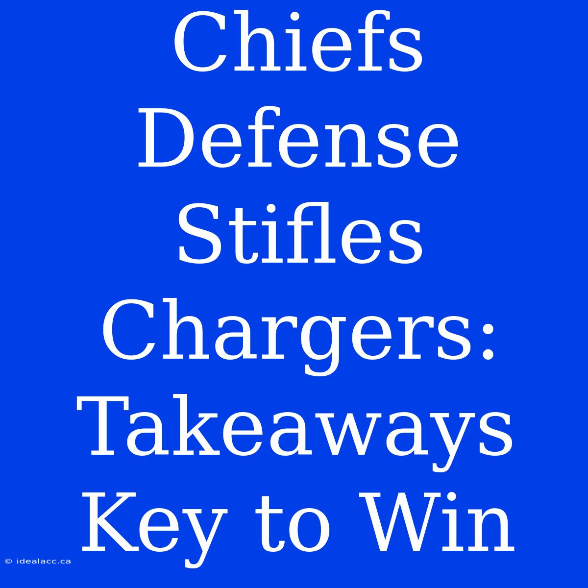 Chiefs Defense Stifles Chargers: Takeaways Key To Win