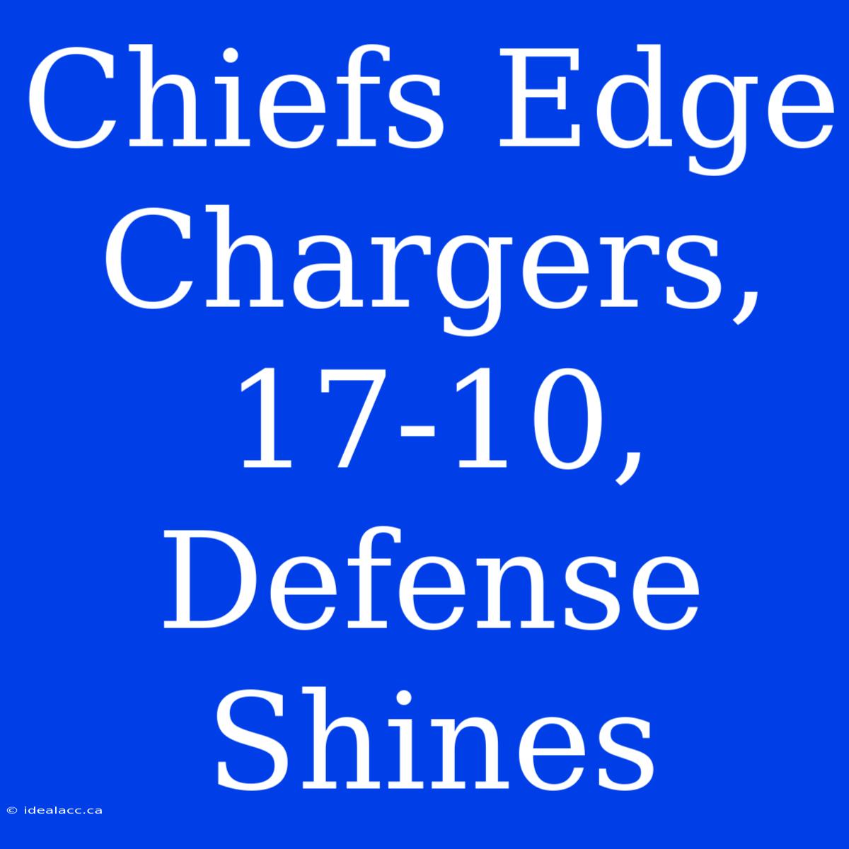 Chiefs Edge Chargers, 17-10, Defense Shines