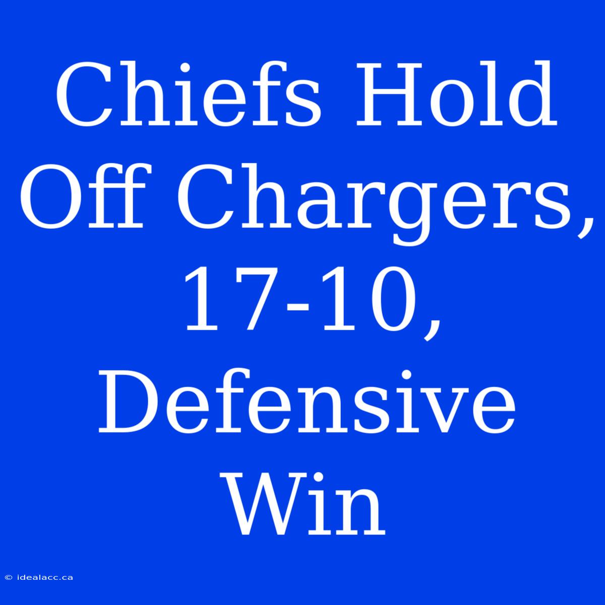 Chiefs Hold Off Chargers, 17-10, Defensive Win