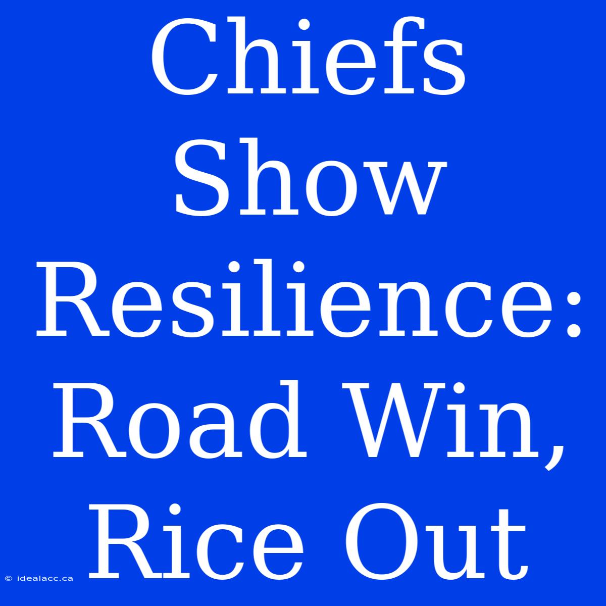 Chiefs Show Resilience: Road Win, Rice Out 