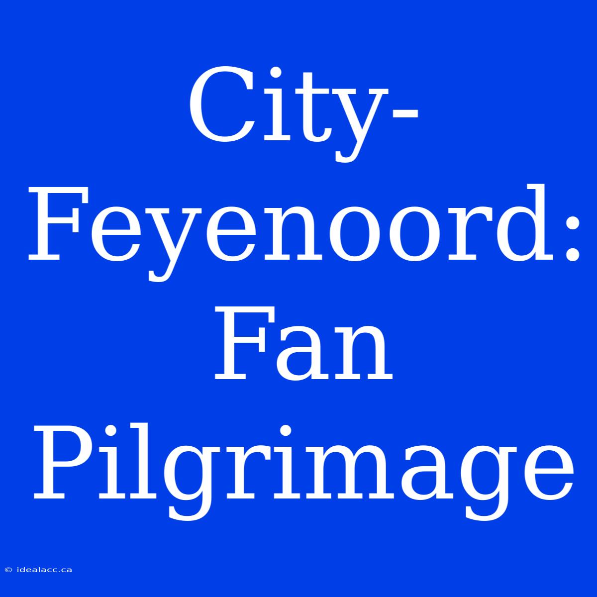 City-Feyenoord: Fan Pilgrimage