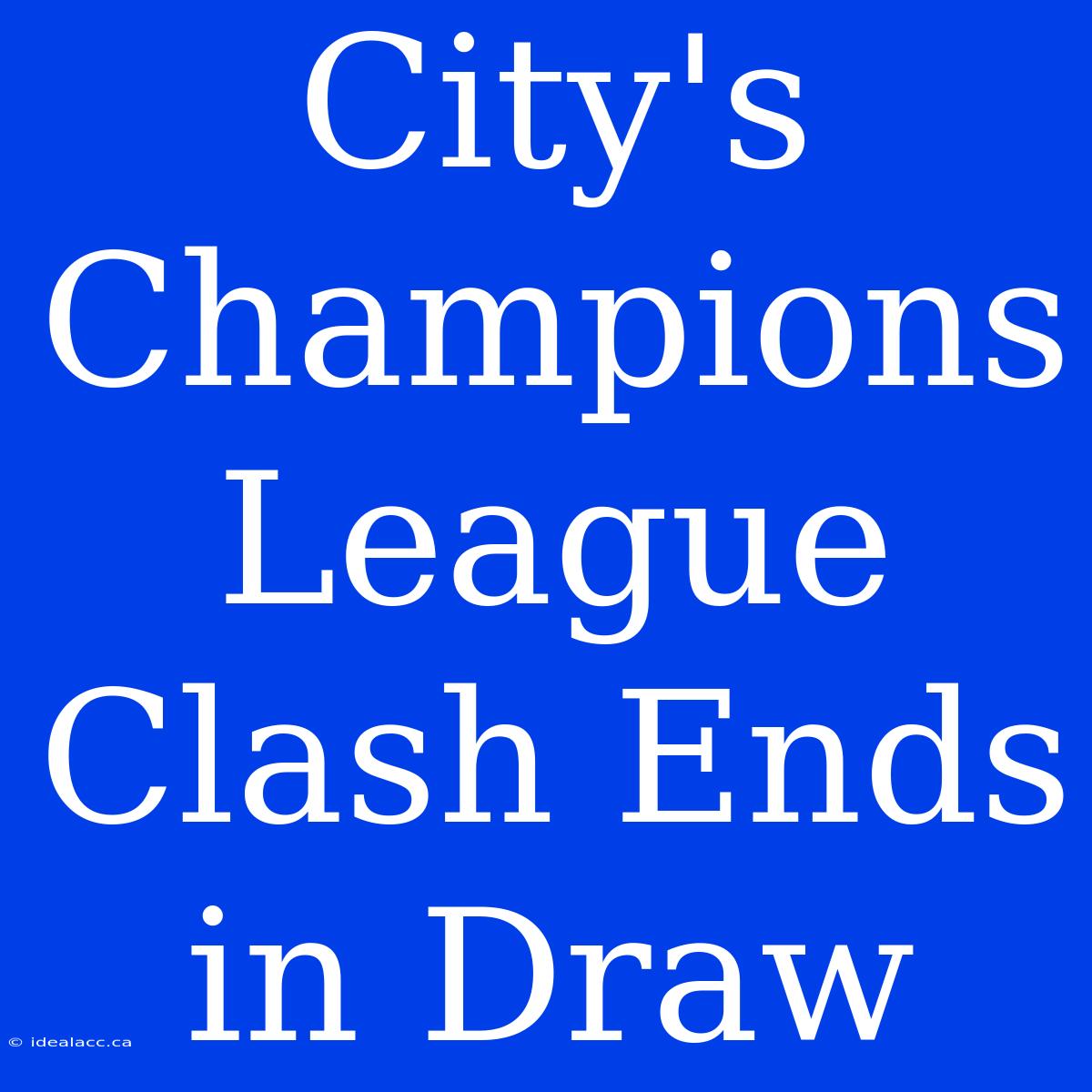 City's Champions League Clash Ends In Draw