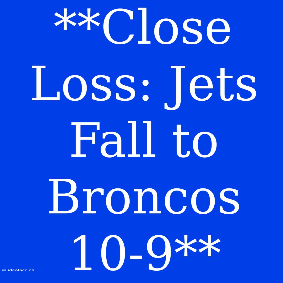 **Close Loss: Jets Fall To Broncos 10-9**