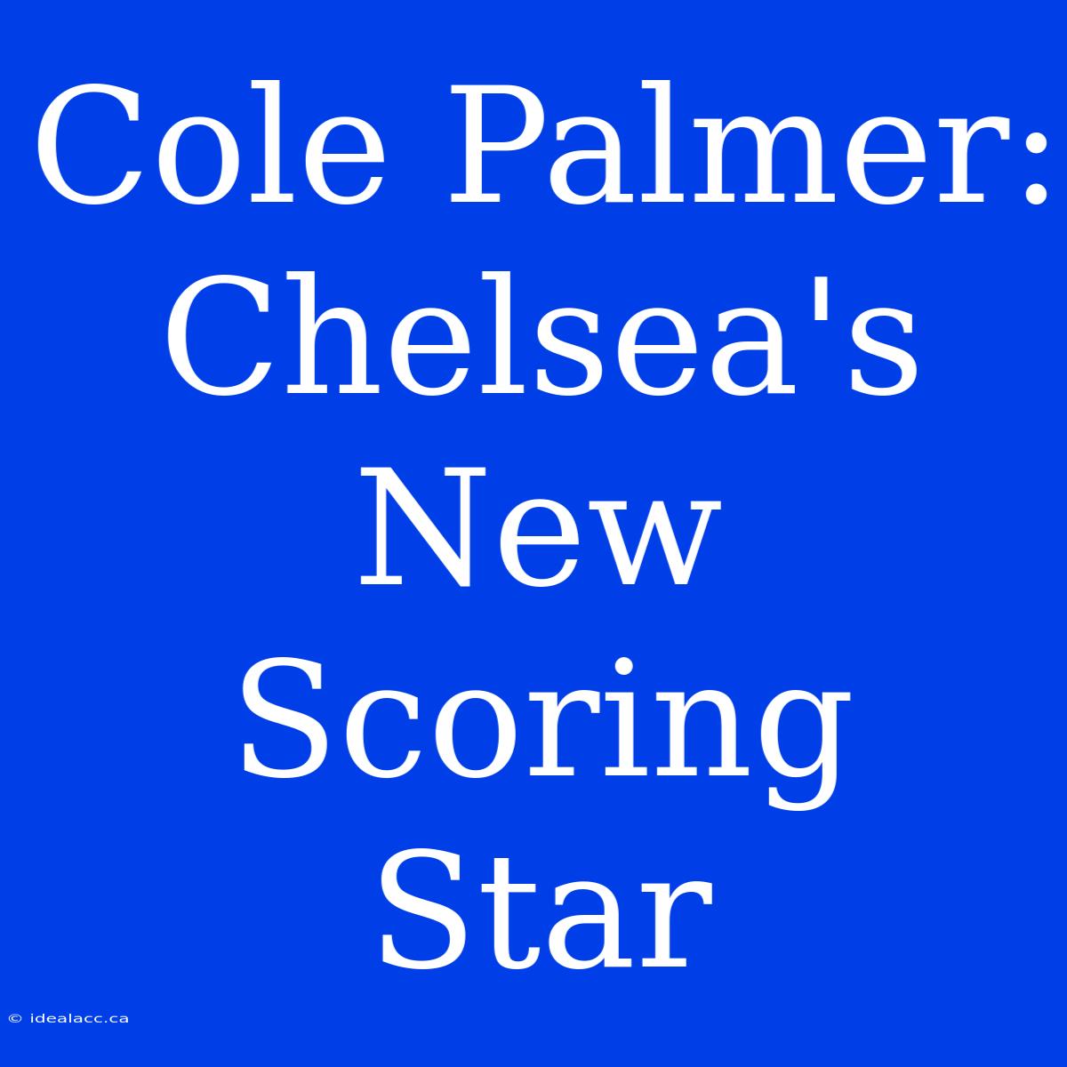 Cole Palmer: Chelsea's New Scoring Star