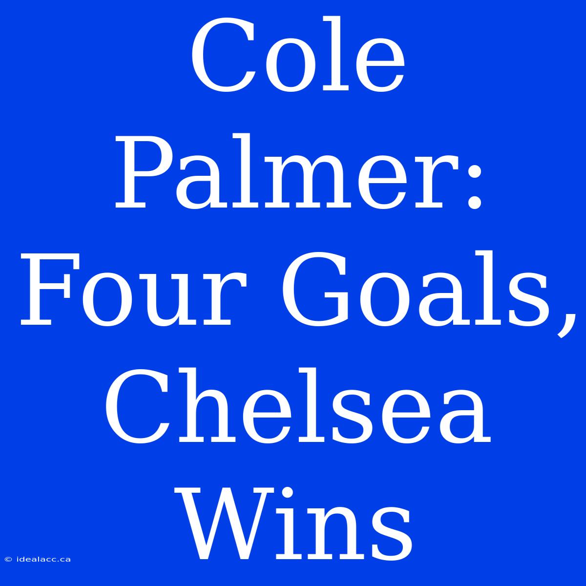 Cole Palmer: Four Goals, Chelsea Wins