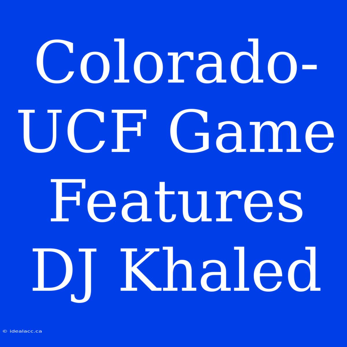 Colorado-UCF Game Features DJ Khaled