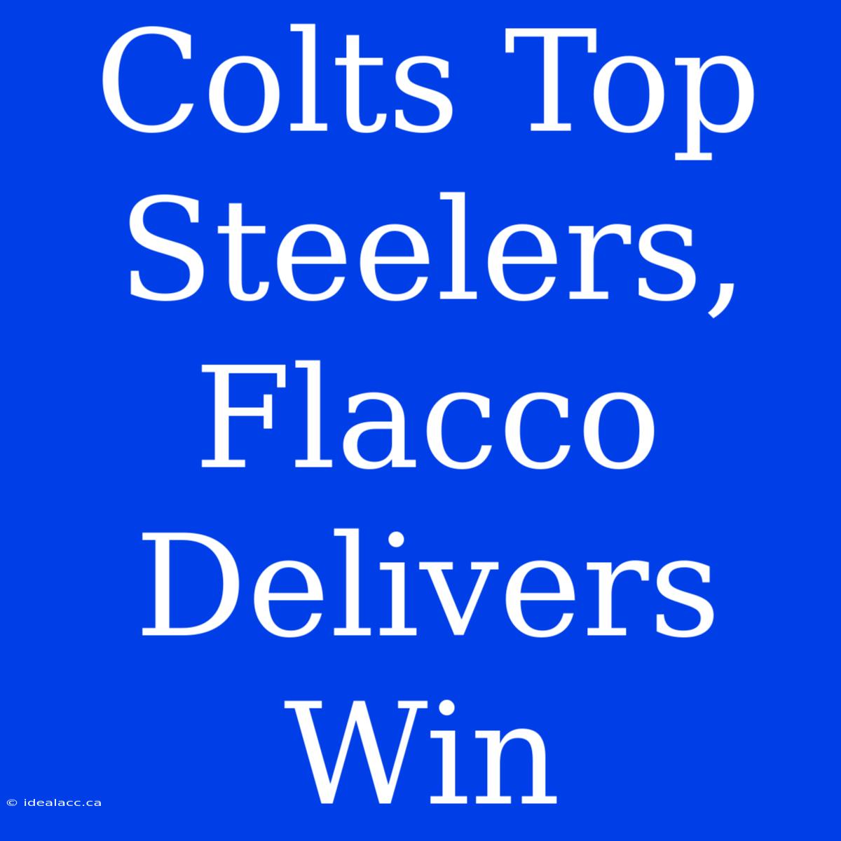 Colts Top Steelers, Flacco Delivers Win