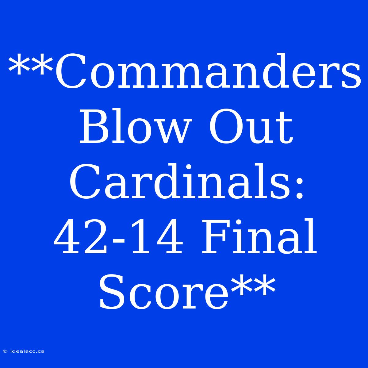 **Commanders Blow Out Cardinals: 42-14 Final Score**