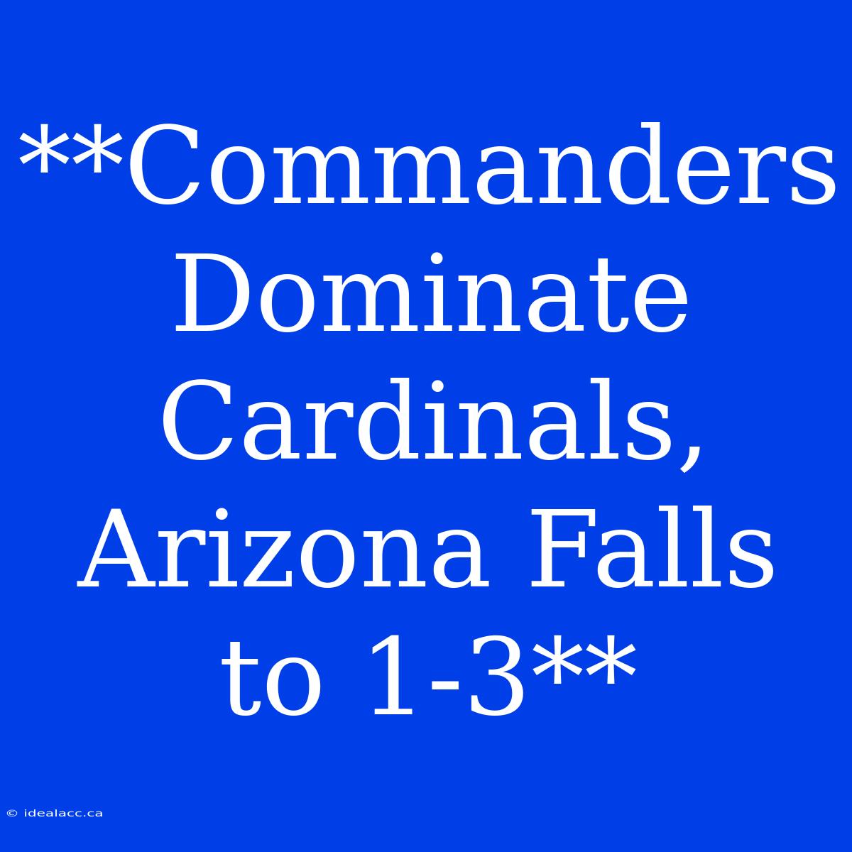 **Commanders Dominate Cardinals, Arizona Falls To 1-3**