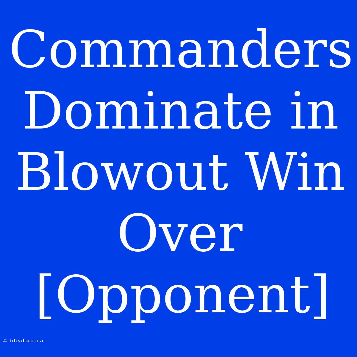 Commanders Dominate In Blowout Win Over [Opponent]