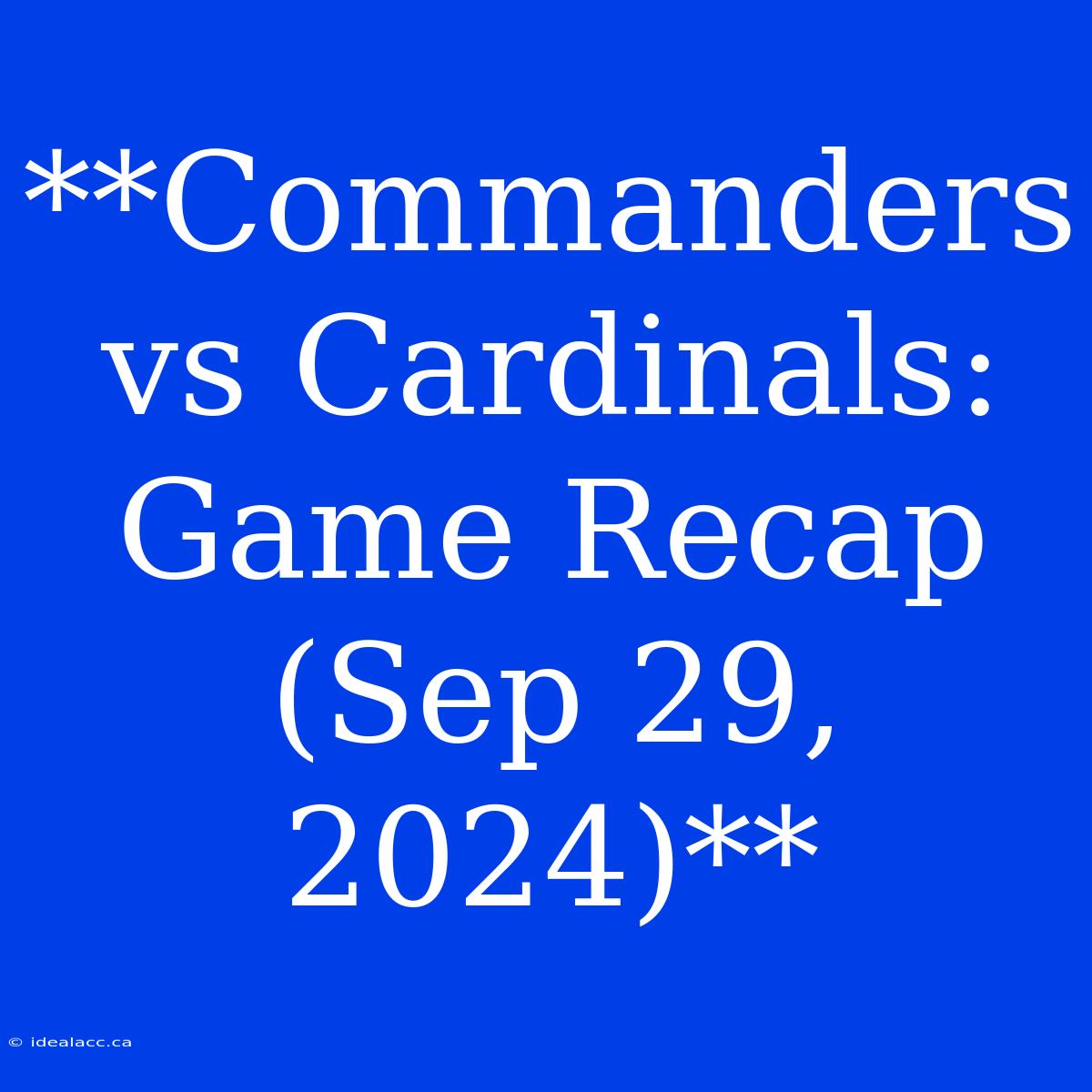 **Commanders Vs Cardinals: Game Recap (Sep 29, 2024)**