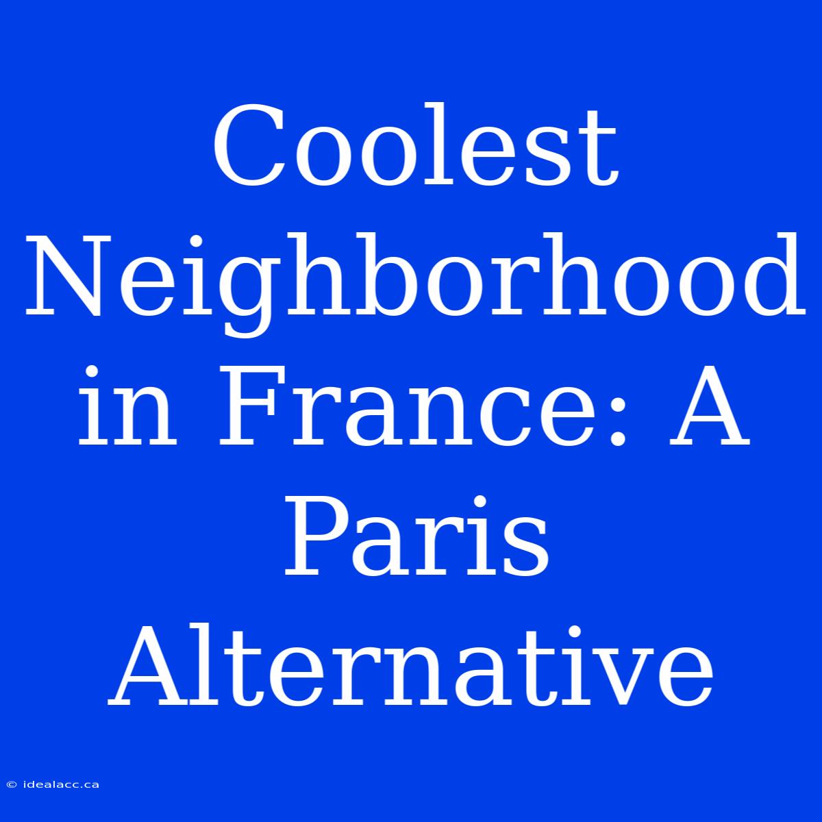 Coolest Neighborhood In France: A Paris Alternative 