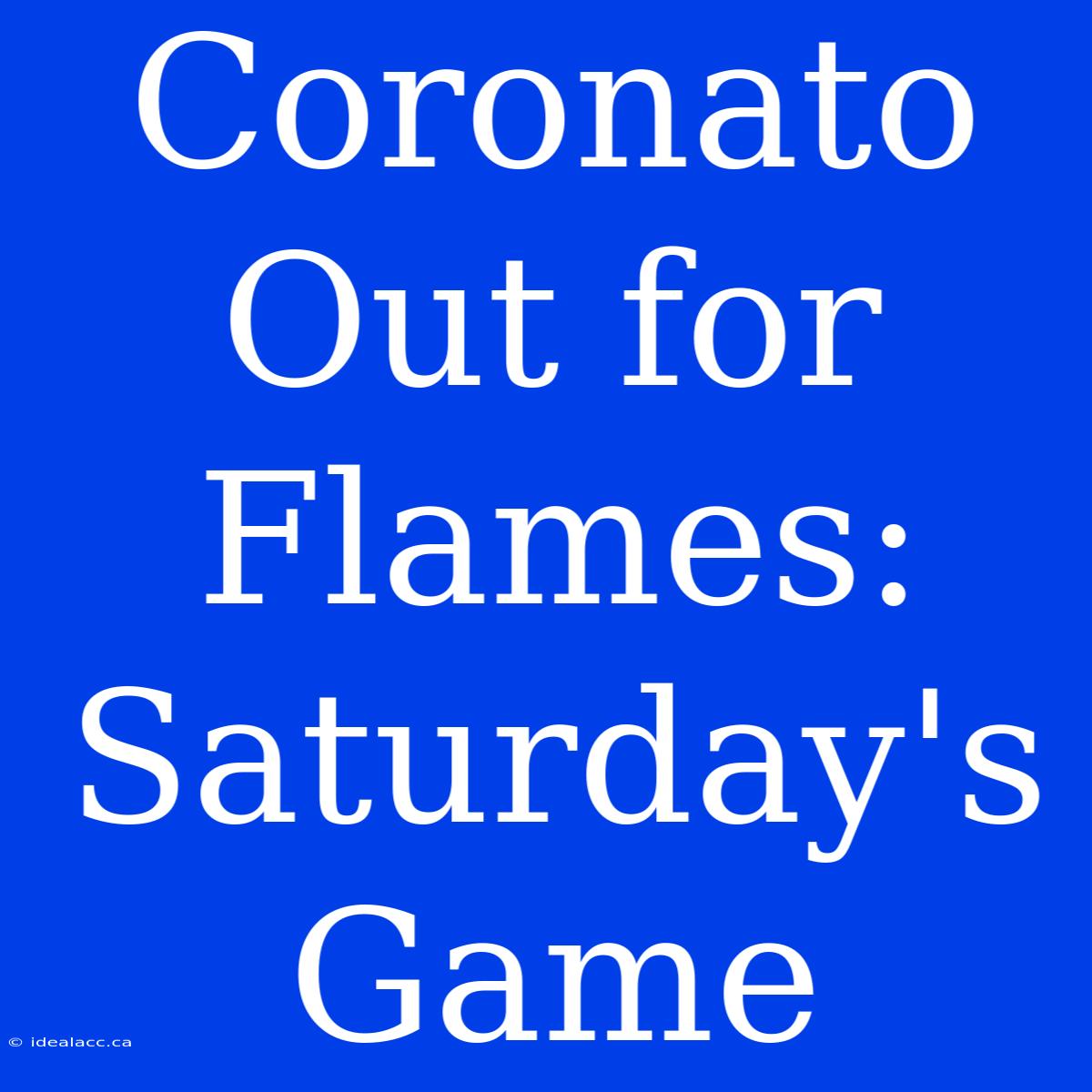 Coronato Out For Flames: Saturday's Game