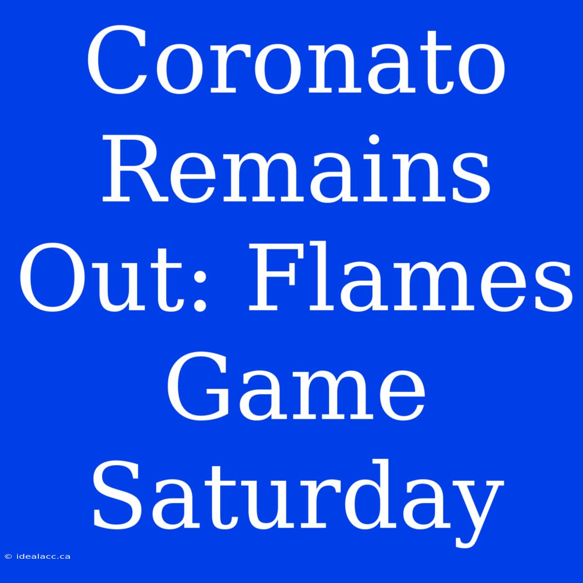 Coronato Remains Out: Flames Game Saturday