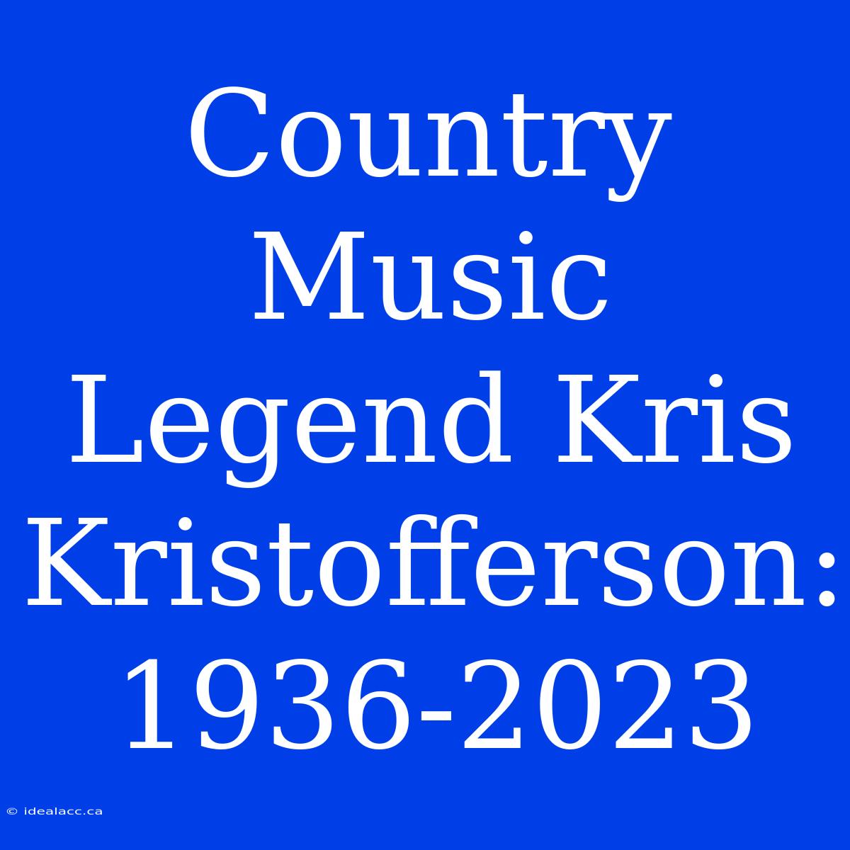 Country Music Legend Kris Kristofferson: 1936-2023 