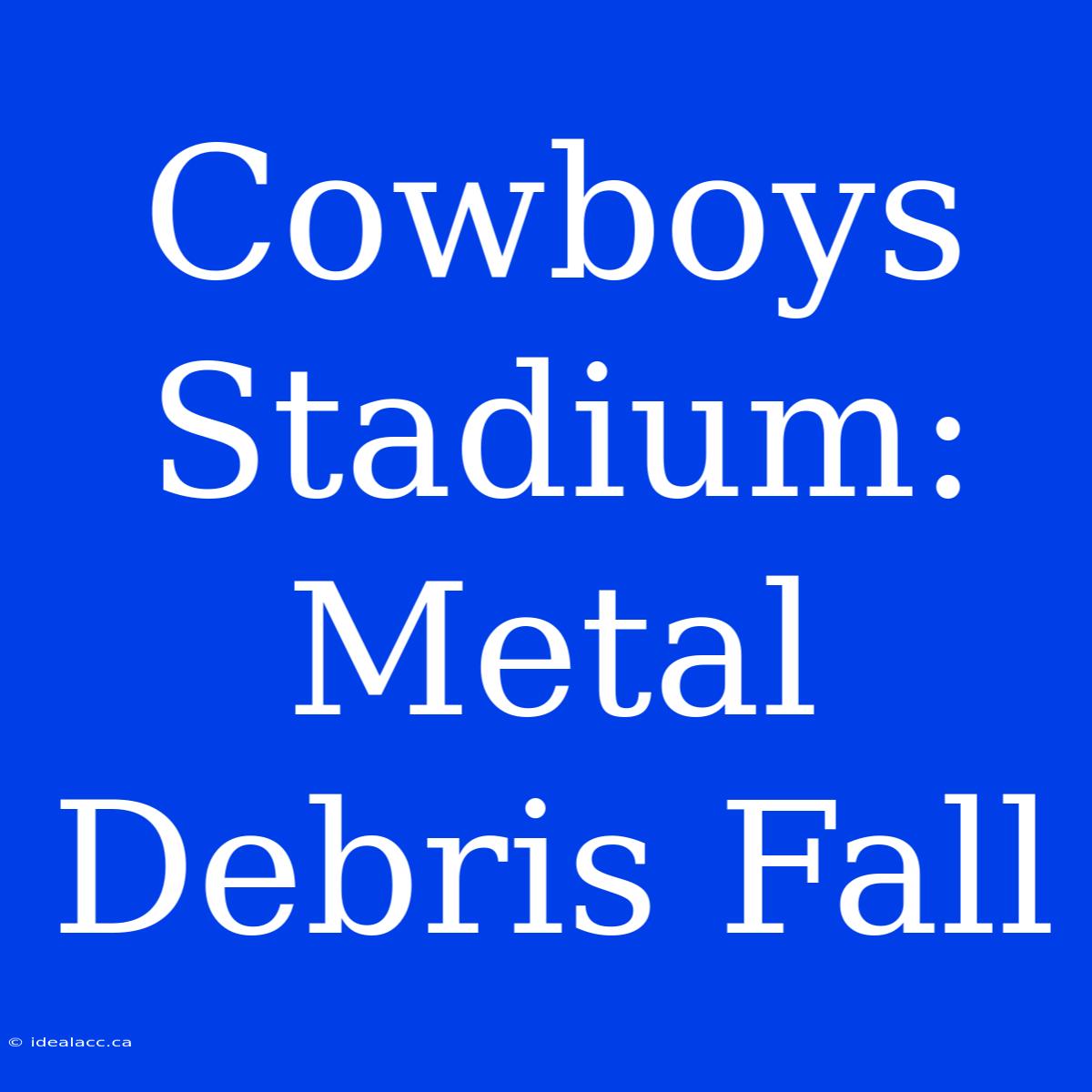 Cowboys Stadium: Metal Debris Fall