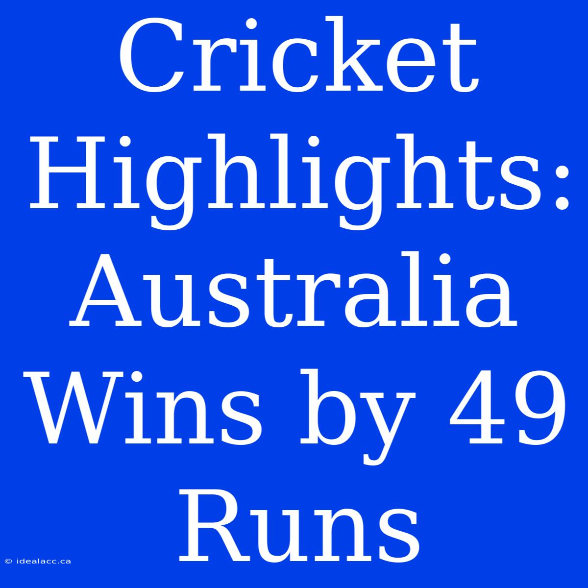 Cricket Highlights: Australia Wins By 49 Runs