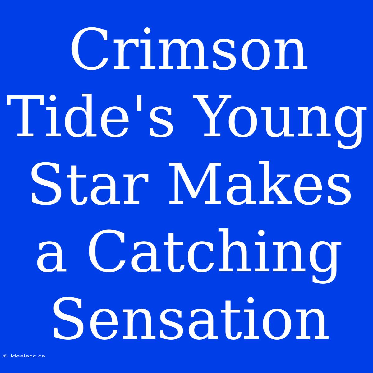 Crimson Tide's Young Star Makes A Catching Sensation