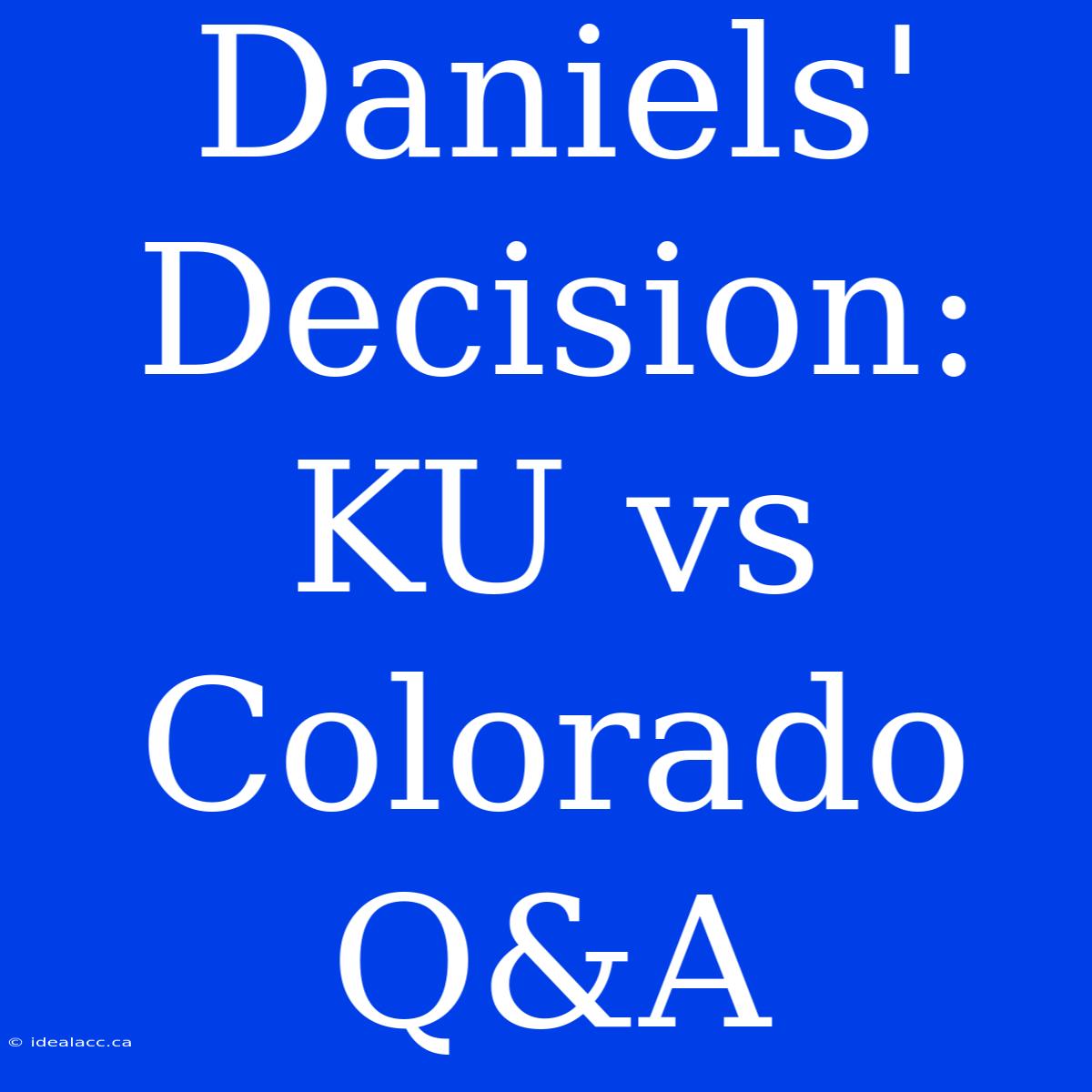 Daniels' Decision: KU Vs Colorado Q&A