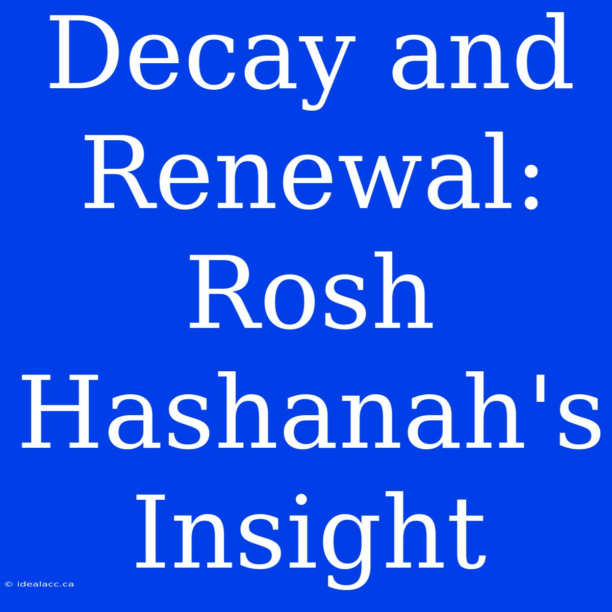 Decay And Renewal: Rosh Hashanah's Insight