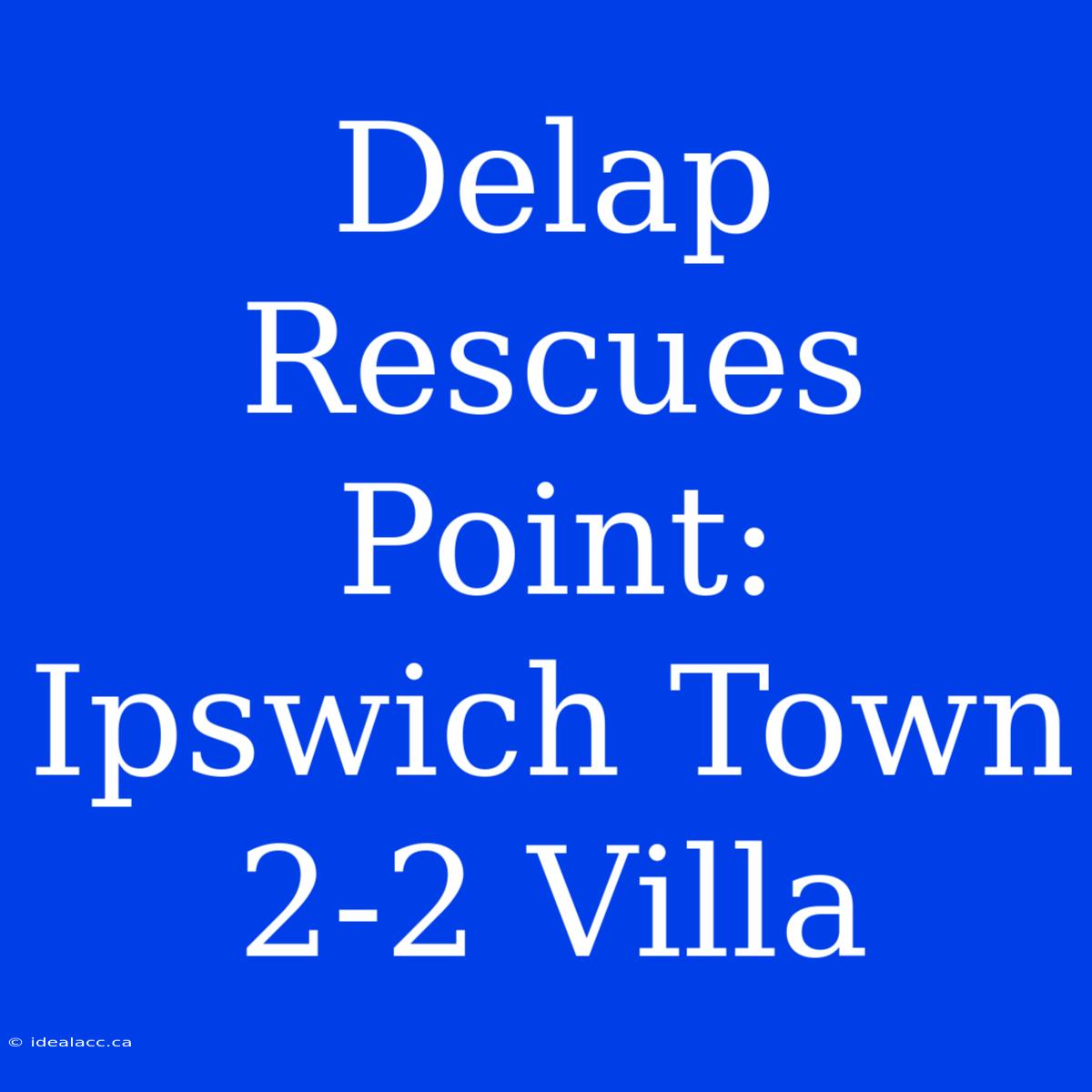 Delap Rescues Point: Ipswich Town 2-2 Villa