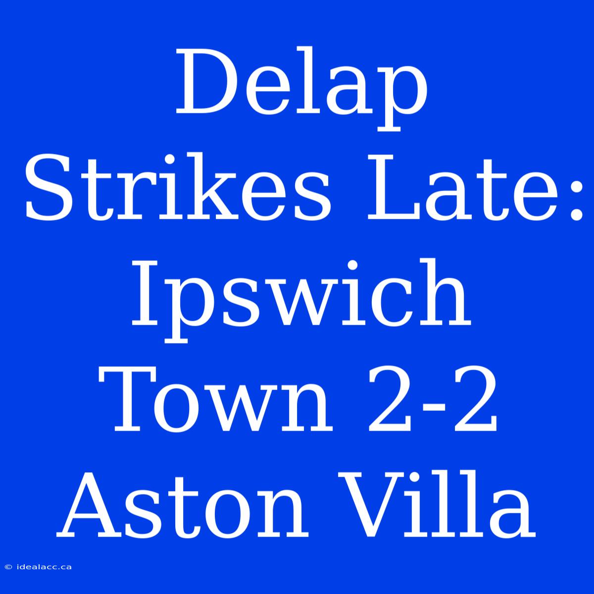 Delap Strikes Late: Ipswich Town 2-2 Aston Villa