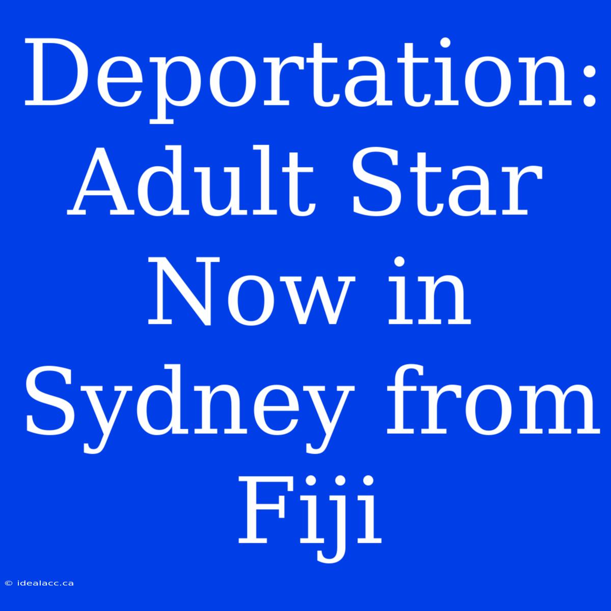 Deportation: Adult Star Now In Sydney From Fiji