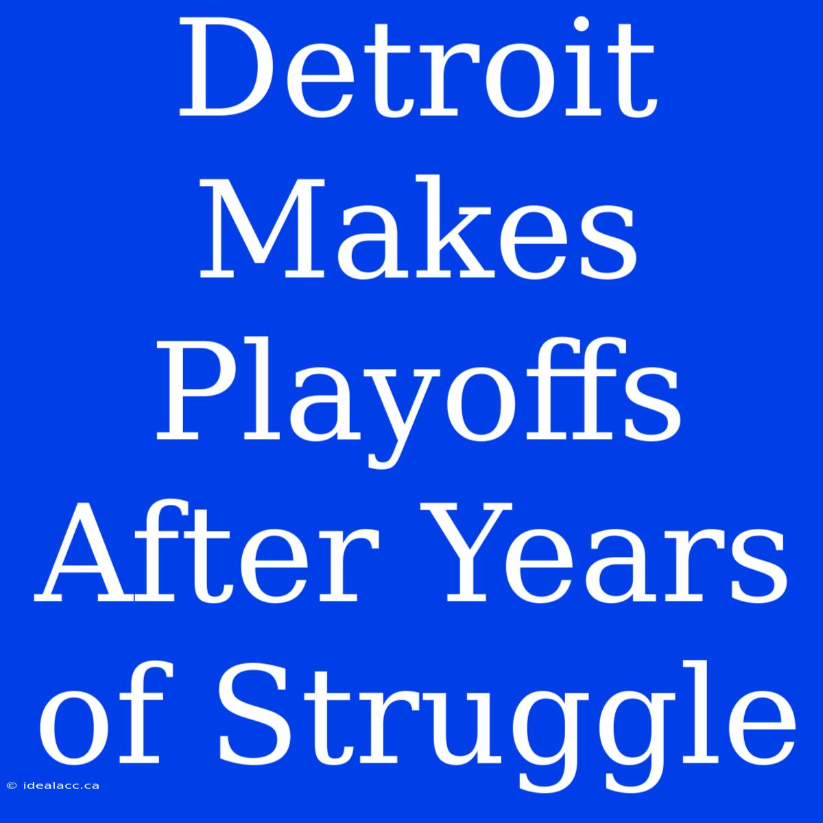 Detroit Makes Playoffs After Years Of Struggle