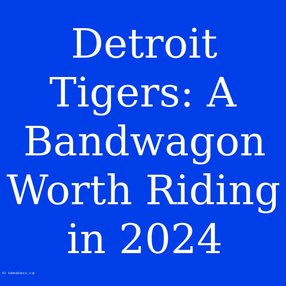 Detroit Tigers: A Bandwagon Worth Riding In 2024