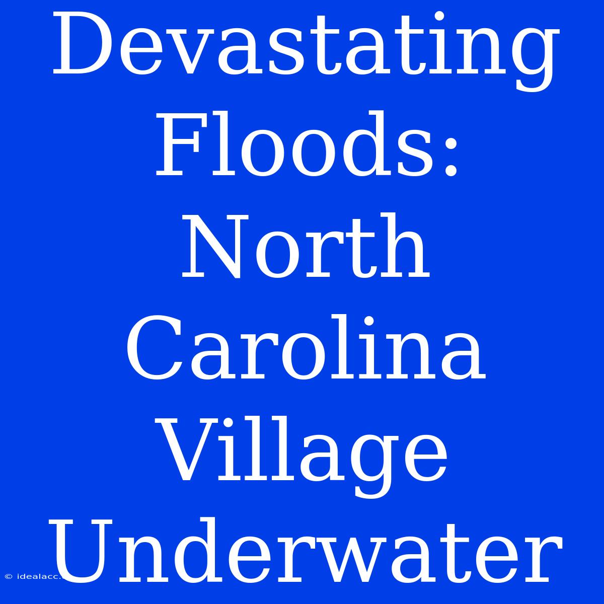 Devastating Floods: North Carolina Village Underwater