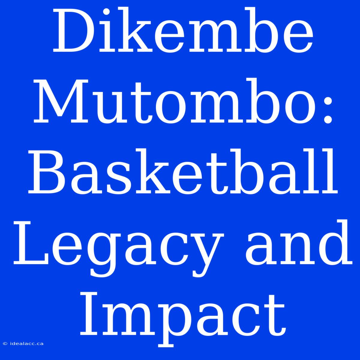 Dikembe Mutombo: Basketball Legacy And Impact