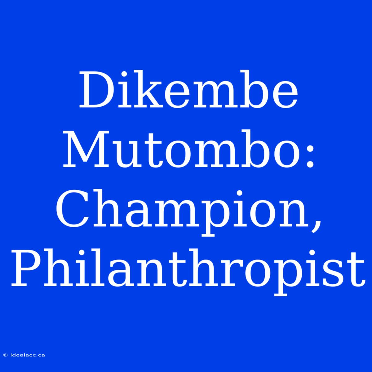 Dikembe Mutombo: Champion, Philanthropist