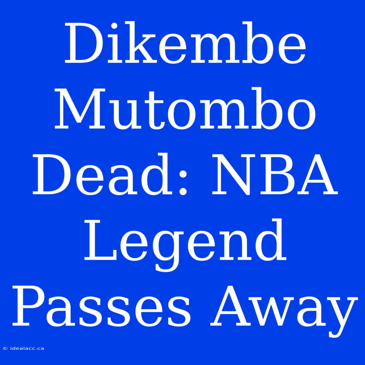 Dikembe Mutombo Dead: NBA Legend Passes Away