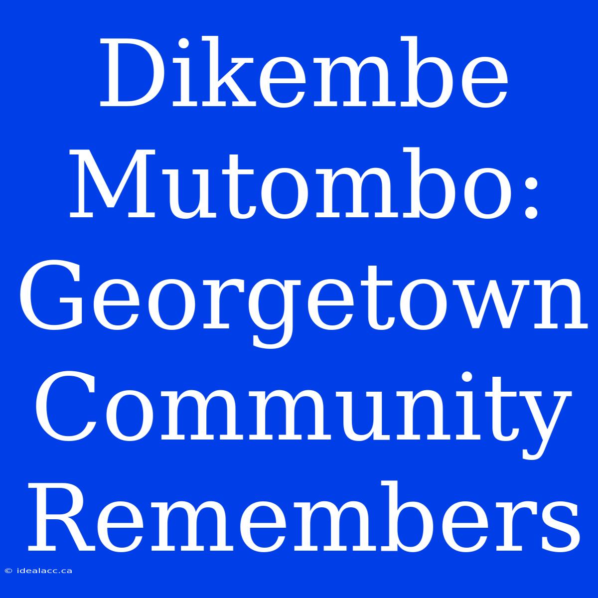 Dikembe Mutombo: Georgetown Community Remembers